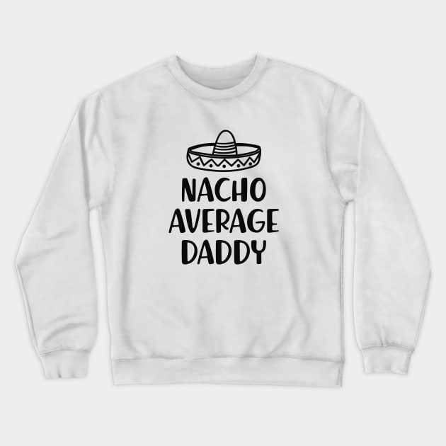 Daddy - Nacho Average Daddy Crewneck Sweatshirt by KC Happy Shop